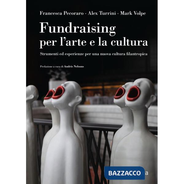 Fundraising per le arti e la cultura. Strumenti ed esperienze per una nuova cultura filantropica