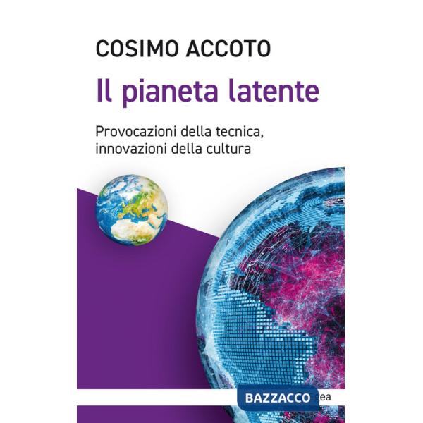 Pianeta latente. Provocazioni della tecnica, innovazioni della cultura (Il)