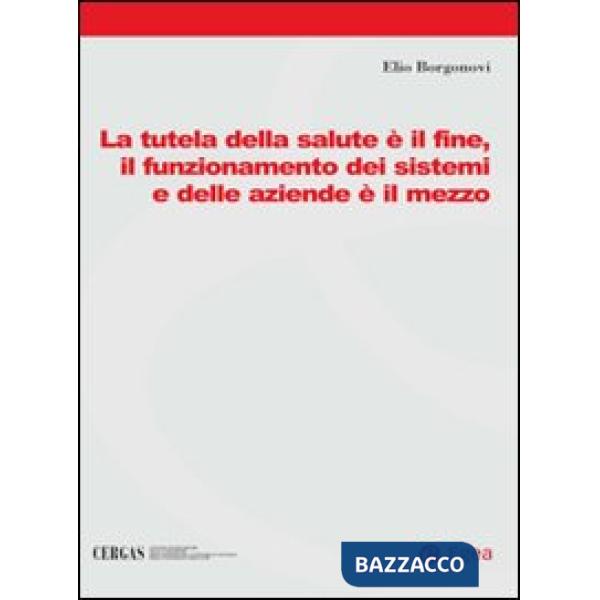 Tutela della salute è il fine, il funzionamento dei sistemi e delle aziende è il mezzo (La)