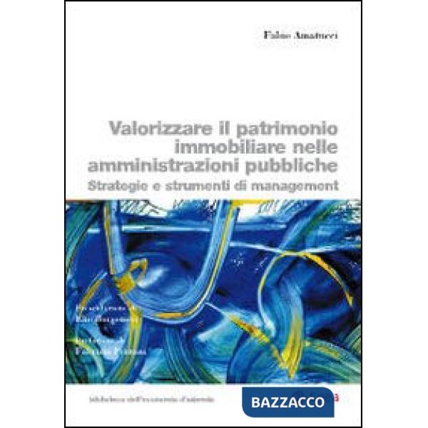 Valorizzare il patrimonio immobiliare nelle amministrazioni pubbliche. Strategie e strumenti di management