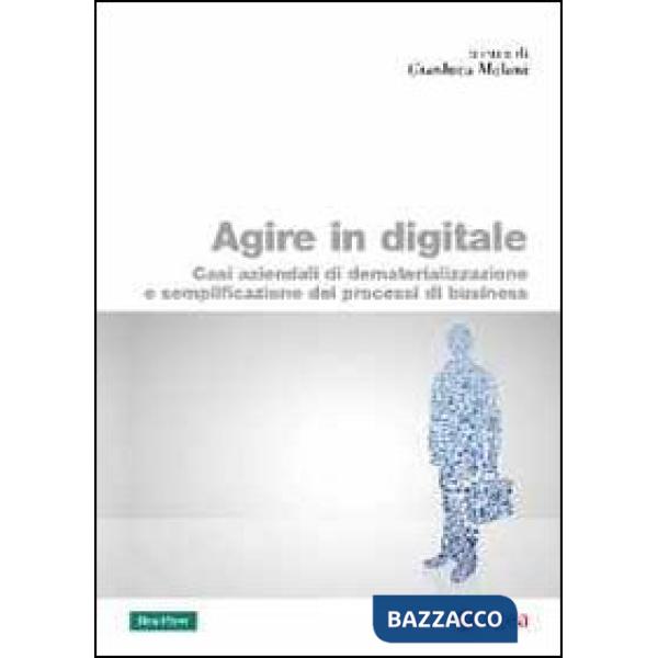 Agire in digitale. Casi aziendali di dematerializzazione e semplificazione dei p