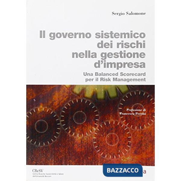 Governo sistemico dei rischi nella gestione d'impresa. Una balanced scorecard per il risk management (Il)