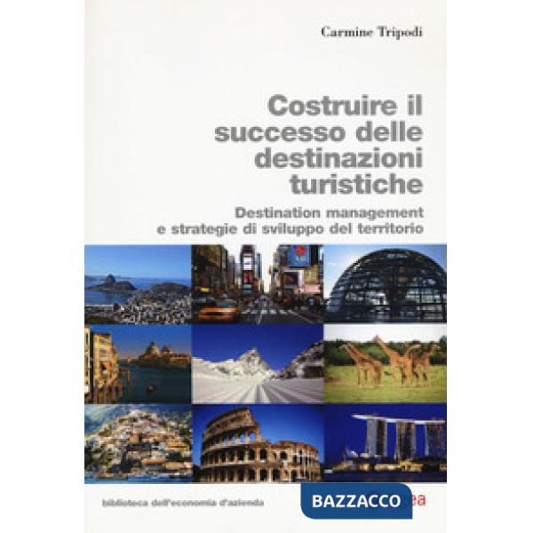 Costruire il successo delle destinazioni turistiche. Destination management e st