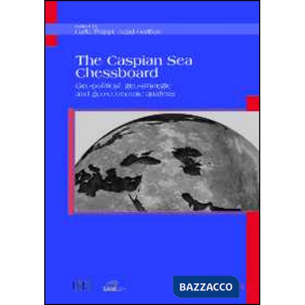 Caspian sea chessboard. Geo-political, geo-strategic and geo-economic analysis (The)