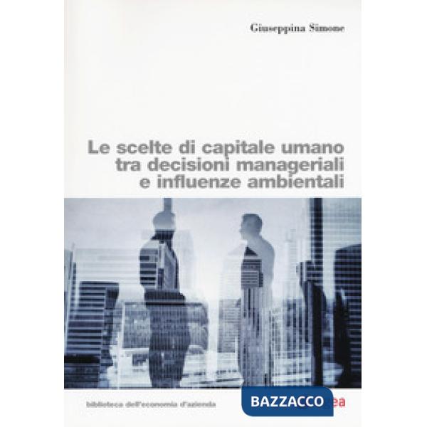 Scelte di capitale umano tra decisioni manageriali e influenze ambientali (Le)
