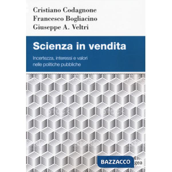 Scienza in vendita. Incertezza, interessi e valori nelle politiche pubbliche