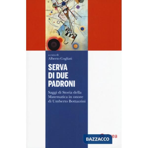 Serva di due padroni. Saggi di storia della matematica in onore di Umberto Botta