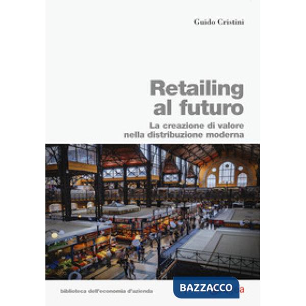 Retailing al futuro. La creazione di valore nella distribuzione moderna