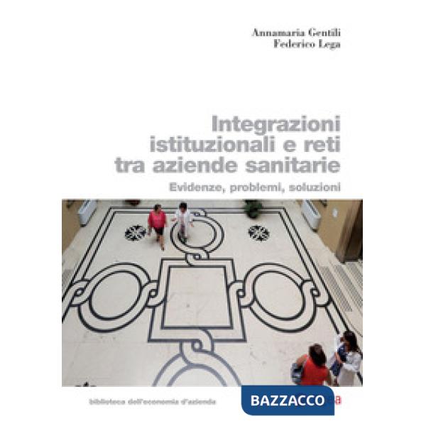 Integrazioni istituzionali e reti tra aziende sanitarie. Evidenze, problemi, soluzioni