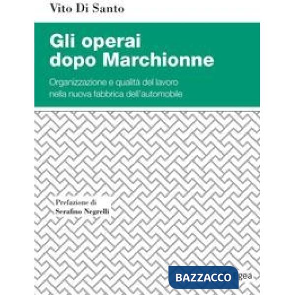 Operai dopo Marchionne. Organizzazione e qualità del lavoro nella nuova fabbrica dell'automobile (Gli)