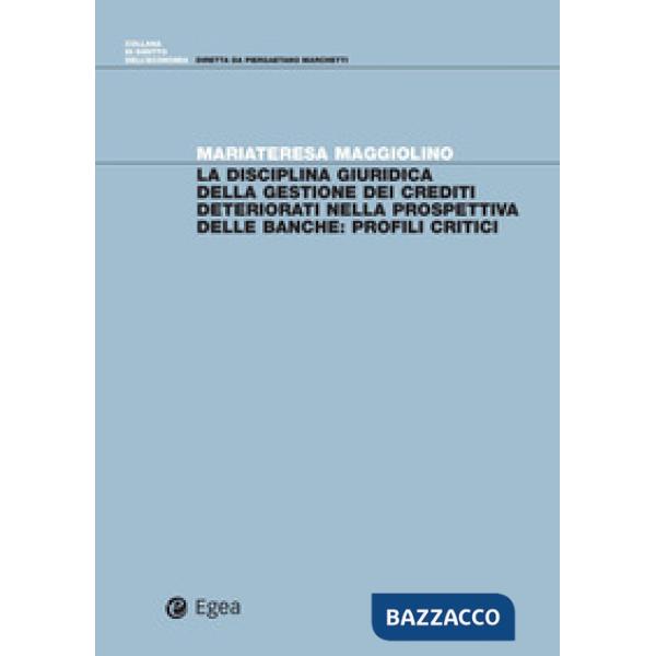 Disciplina giuridica della gestione dei crediti deteriorati nella prospettiva delle banche. Profili critici (La)