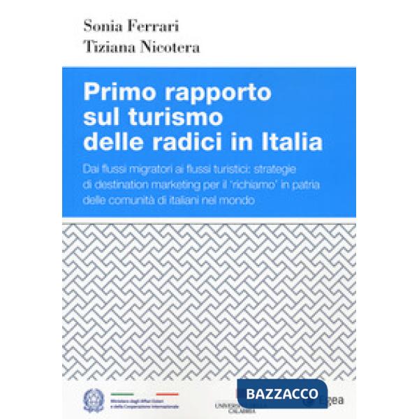 Primo rapporto sul turismo delle radici in Italia. Dai flussi migratori ai flussi turistici: strategie di destination marketing 