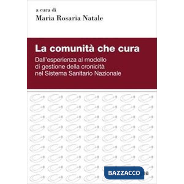 Comunità che cura. Dall'esperienza al modello di gestione della cronicità nel Sistema Sanitario Nazionale (La)