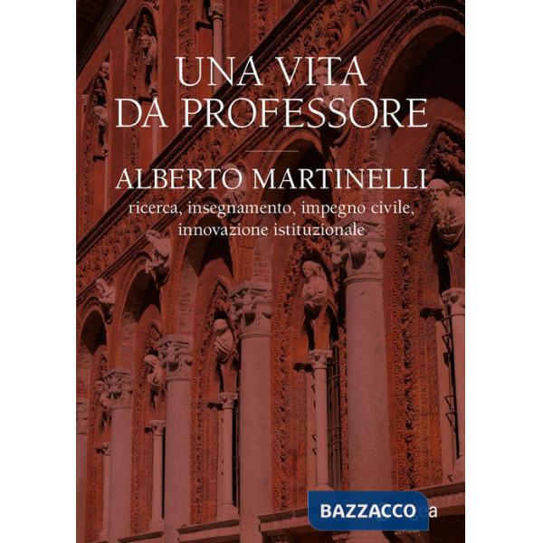 Vita da professore. Alberto Martinelli. Ricerca, insegnamento, impegno civile, innovazione istituzionale (Una)