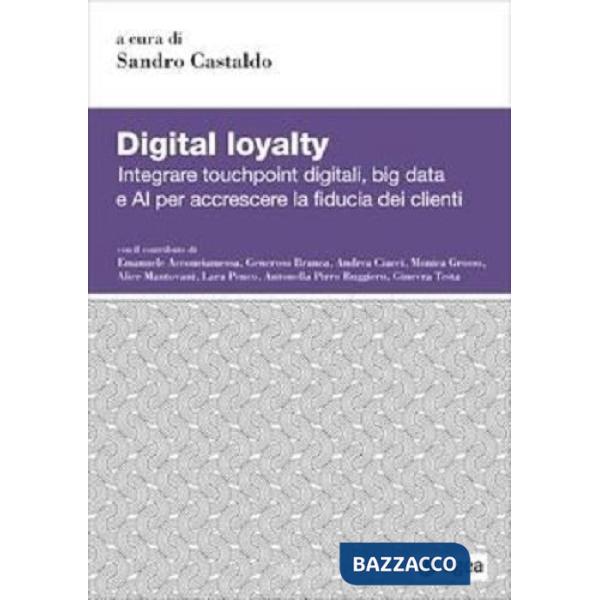 Digital loyalty. Integrare touchpoint digitali, big data e AI per accrescere la fiducia dei clienti
