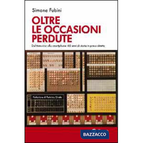 Oltre le occasioni perdute. Dal transistor allo smartphone. 60 anni di storia in presa diretta