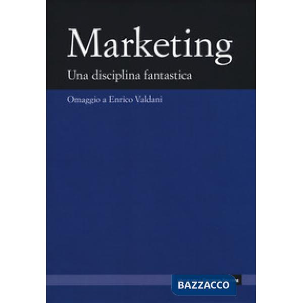 Marketing. Una disciplina fanstastica. Omaggio a Enrico Valdani