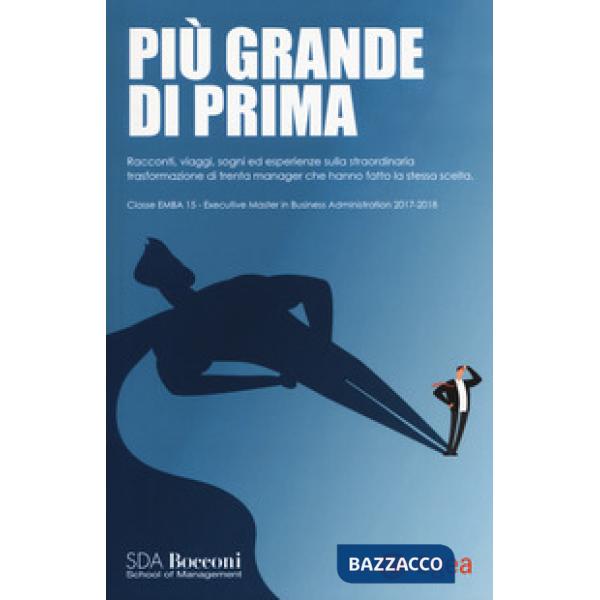 Più grande di prima. Racconti, viaggi, sogni ed esperienze sulla straordinaria trasformazione di trenta manager che hanno fatto 