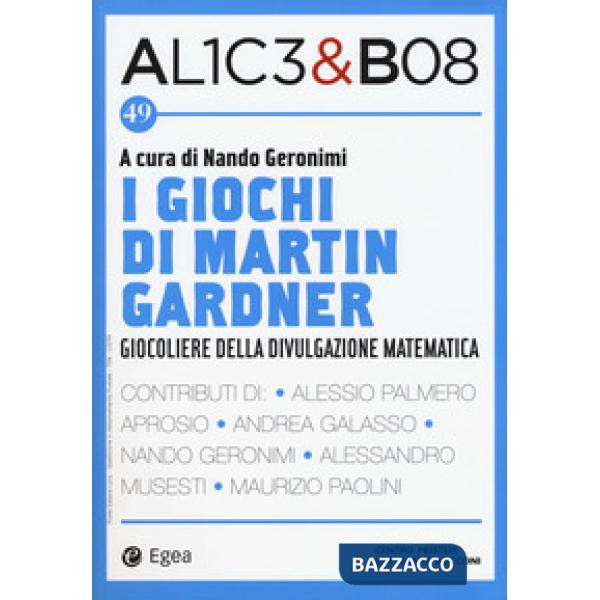 Alice & Bob. Vol. 49: I giochi di Martin Gardner. Giocoliere della divulgazione 