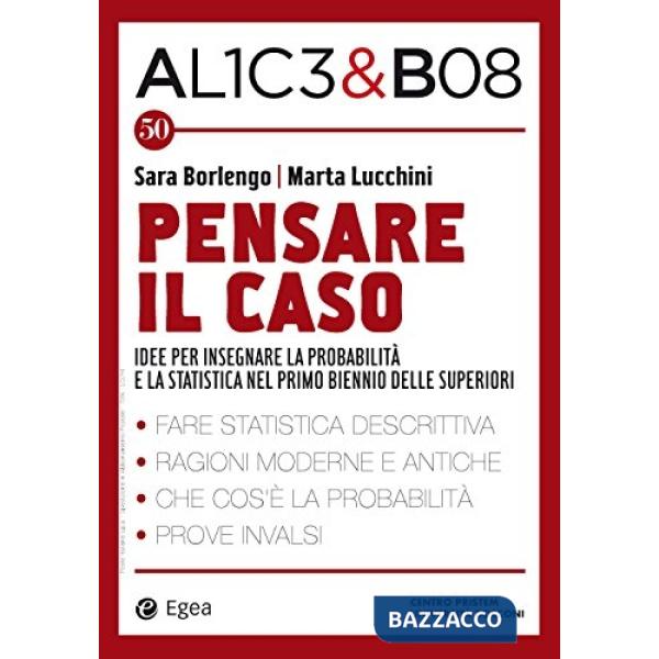 Alice & Bob. Vol. 50: Pensare il caso. Idee per insegnare la probabilità e la statistica nel primo biennio delle superiori