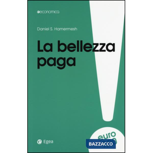 Bellezza paga. Tutti i vantaggi dell'essere attraenti (La)