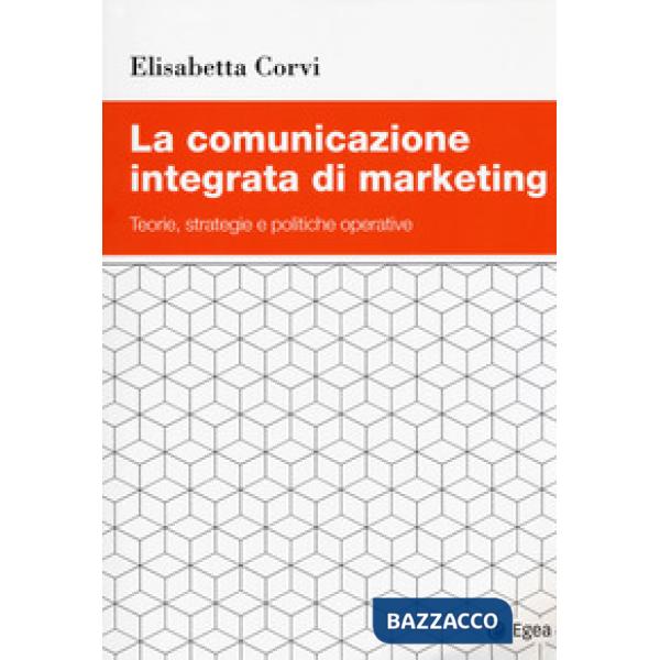 Comunicazione integrata di marketing. Teorie, strategie e politiche operative (La)