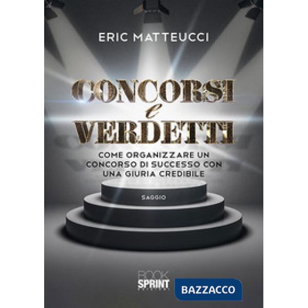 Concorsi e verdetti. Come organizzare un concorso di successo con una giuria credibile