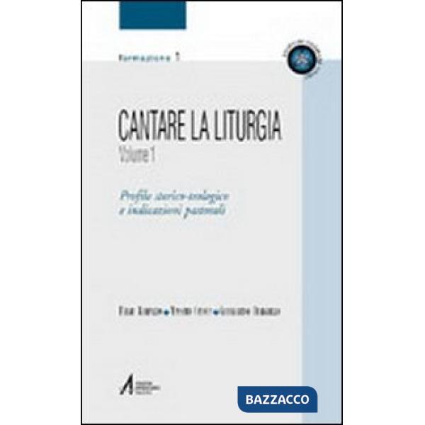 Cantare la liturgia. Vol. 1: Profilo storico-teologico e indicazioni pastorali