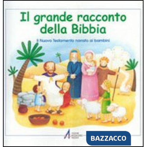 Grande racconto della Bibbia. Il Nuovo Testamento narrato ai bambini (Il)