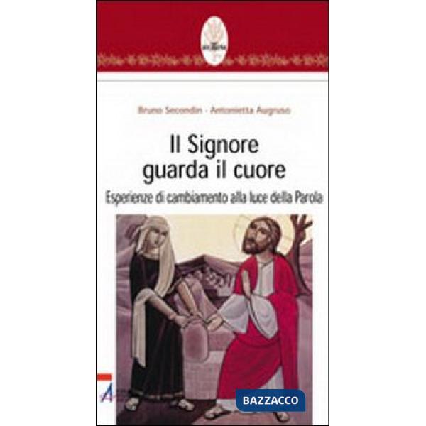 Signore guarda il cuore. Esperienze di cambiamento alla luce della parola (Il)