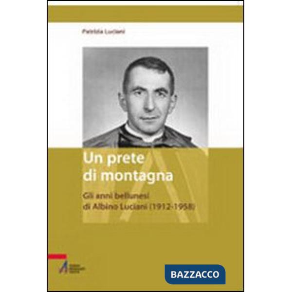 Prete di montagna. Gli anni bellunesi di Albino Luciani (1912-1958) (Un)