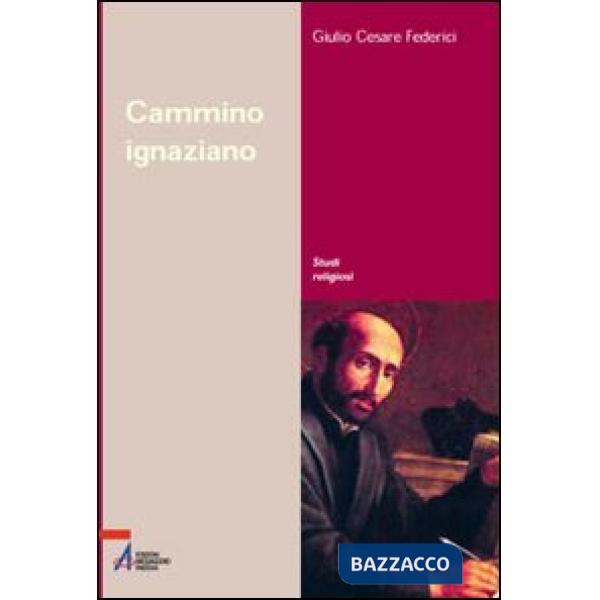 Cammino ignaziano. Gli «Esercizi spirituali» di sant'Ignazio di Loyola