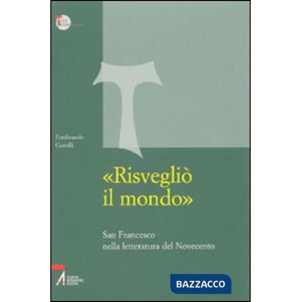 «Risvegliò il mondo». San Francesco nella letteratura del Novecento