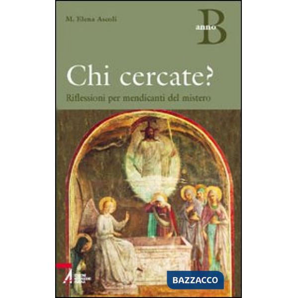 Chi cercate? Riflessioni per mendicanti del mistero. Anno B