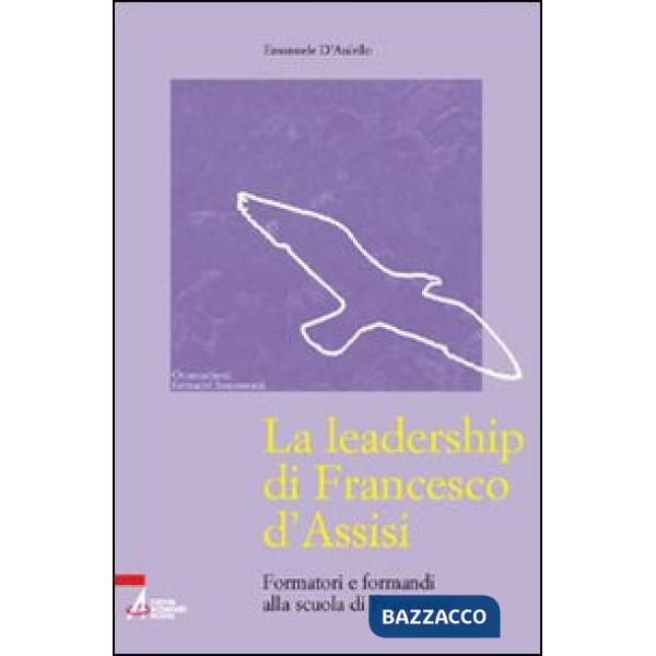 Leadership di Francesco d'Assisi. Formatori e formandi alla scuola di Francesco (La)