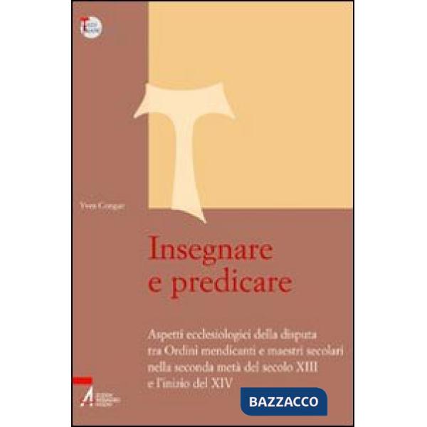 Insegnare e predicare. Aspetti ecclesiologici della disputa tra ordini mendicanti e maestri secolari
