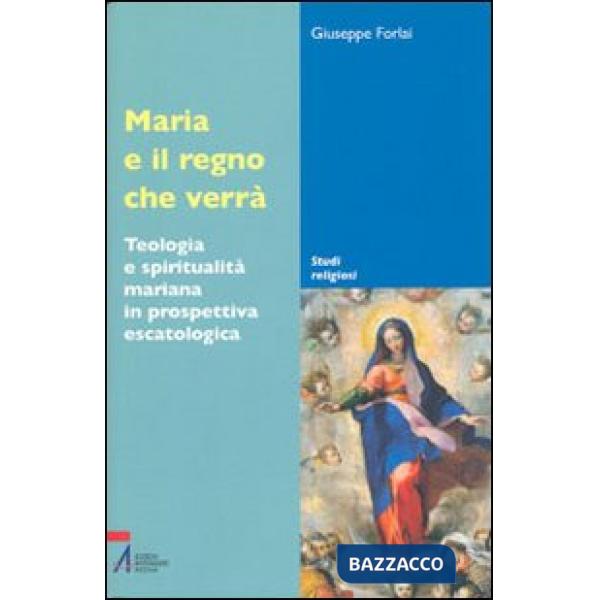 Maria e il regno che verrà. Teologia e spiritualità mariana in prospettiva escatologica