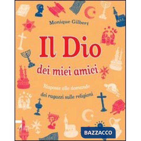 Dio dei miei amici. Risposte alle domande dei ragazzi sulle religioni. Ediz. illustrata (Il)