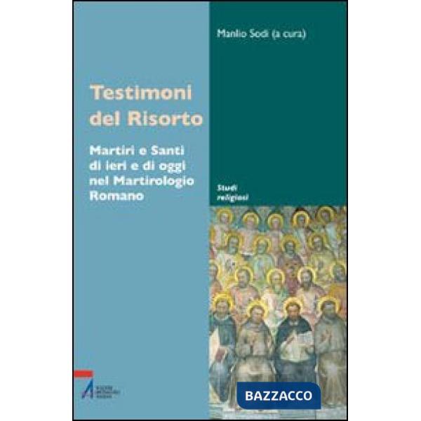 Testimoni del Risorto. Martiri e santi di ieri e di oggi nel martirologio romano