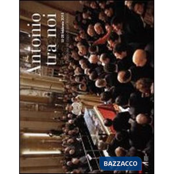 Antonio tra noi. 15-20 febbraio 2010 Ostensione del corpo di sant'Antonio. Ediz. illustrata