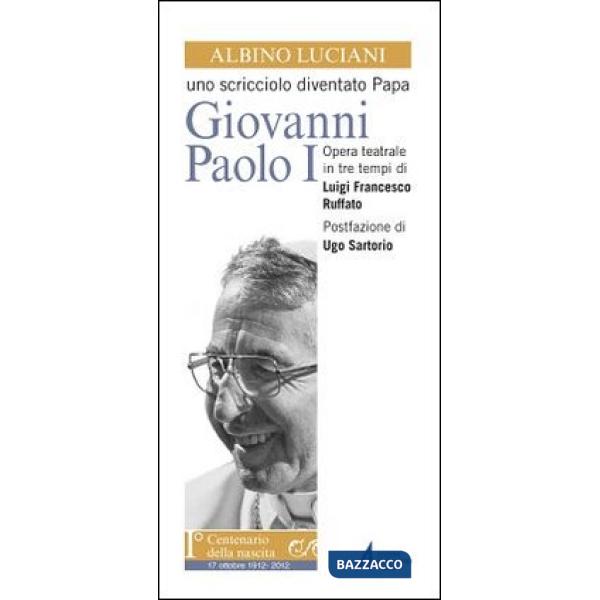 Albino Luciani. Uno scricciolo diventato papa Giovanni Paolo I