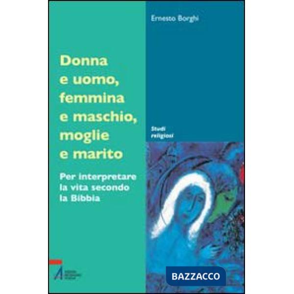 Donna e uomo, femmina e maschio, moglie e marito. Per interpretare la vita secondo la Bibbia