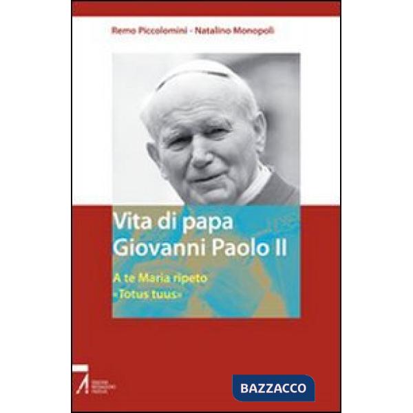 Vita di papa Giovanni Paolo II. A te Maria ripeto: «Totus tuus»