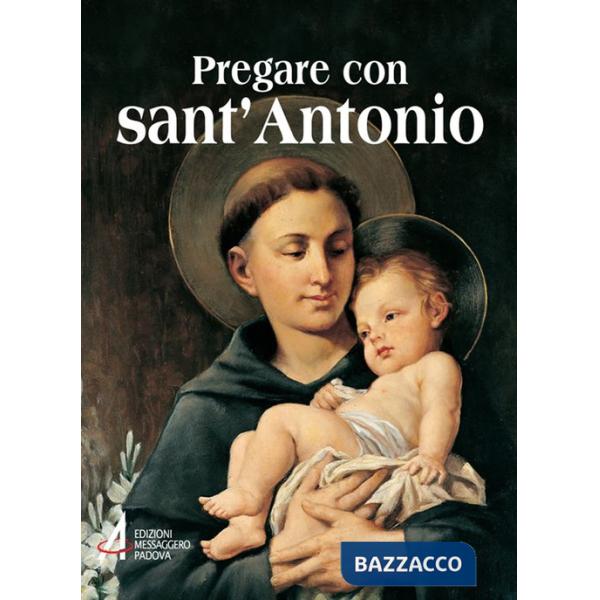 Pregare con sant'Antonio. Il Santo che il mondo ama