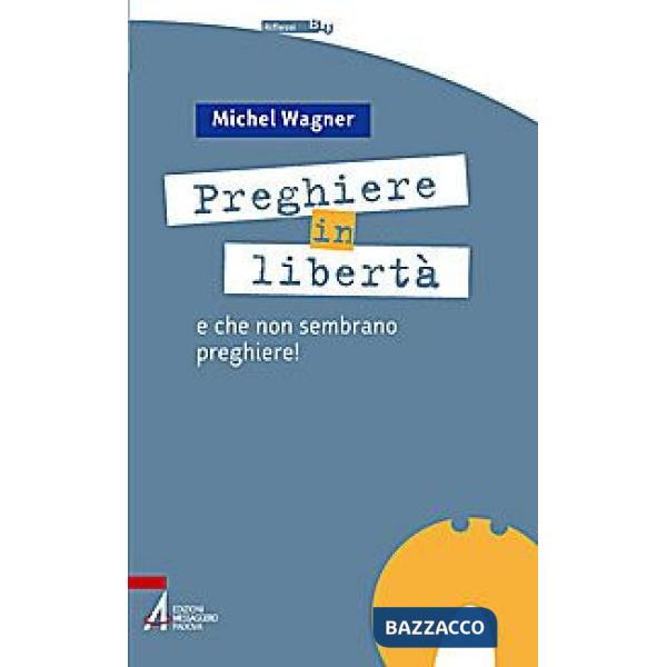 Preghiere in libertà. E che non sembrano preghiere!