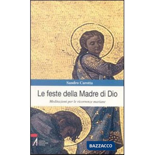 Feste della madre di Dio. Meditazioni per le ricorrenze mariane (Le)