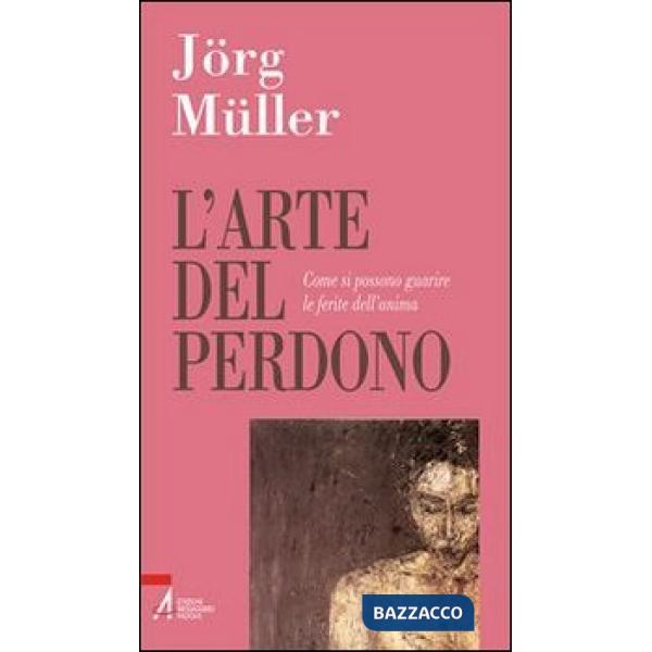 Arte del perdono. Come si possono guarire le ferite dell'anima (L')