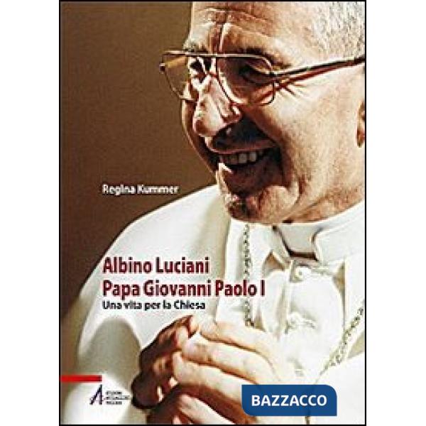 Albino Luciani papa Giovanni Paolo I. Una vita per la chiesa