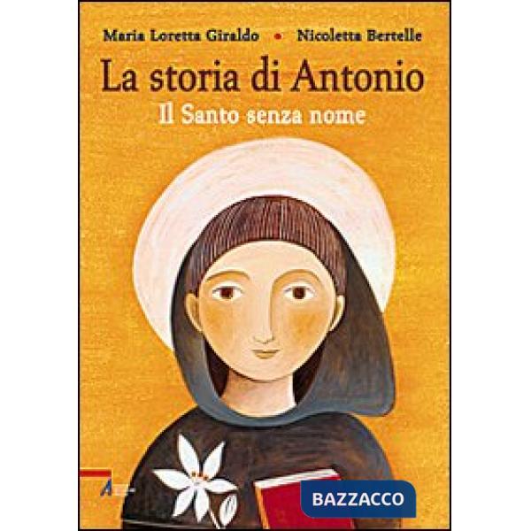 Storia di Antonio. Il santo senza nome. Ediz. illustrata (La)