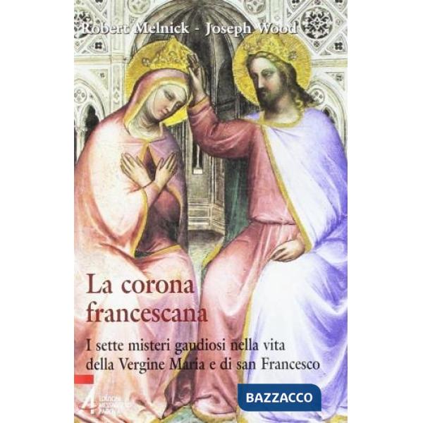 Corona francescana. I sette misteri gaudiosi nella vita della Vergine Maria e di san Francesco (La)